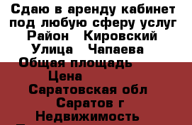 Сдаю в аренду кабинет под любую сферу услуг › Район ­ Кировский › Улица ­ Чапаева › Общая площадь ­ 16 › Цена ­ 10 000 - Саратовская обл., Саратов г. Недвижимость » Помещения аренда   . Саратовская обл.